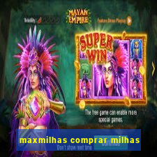 maxmilhas comprar milhas